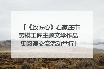 《致匠心》石家庄市劳模工匠主题文学作品集阅读交流活动举行