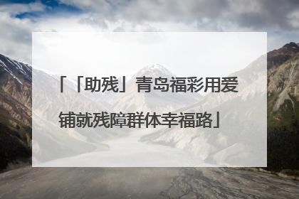 「助残」青岛福彩用爱铺就残障群体幸福路