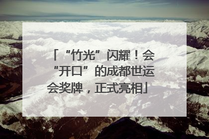 “竹光”闪耀！会“开口”的成都世运会奖牌，正式亮相