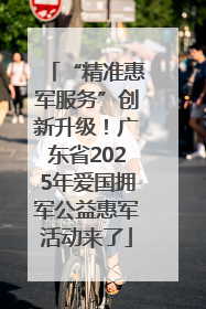 “精准惠军服务”创新升级！广东省2025年爱国拥军公益惠军活动来了