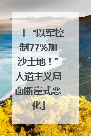 “以军控制77%加沙土地！”人道主义局面断崖式恶化