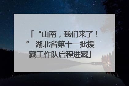 “山南，我们来了！” 湖北省第十一批援藏工作队启程进藏