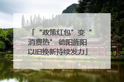 “政策红包”变“消费热” 德阳旌阳以旧换新持续发力