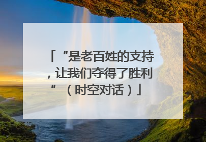“是老百姓的支持，让我们夺得了胜利”（时空对话）