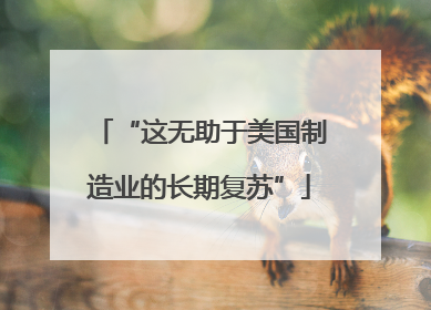 “这无助于美国制造业的长期复苏”