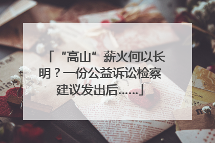 “高山”薪火何以长明？一份公益诉讼检察建议发出后……