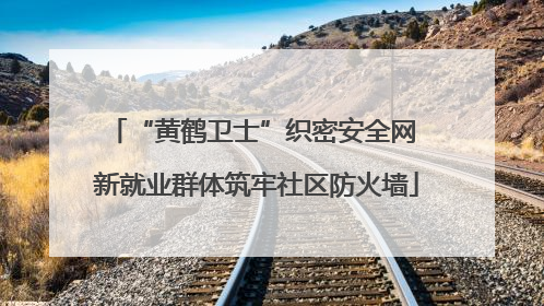 “黄鹤卫士”织密安全网 新就业群体筑牢社区防火墙