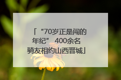 “70岁正是闯的年纪” 400余名骑友相约山西晋城