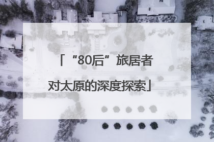 “80后”旅居者对太原的深度探索