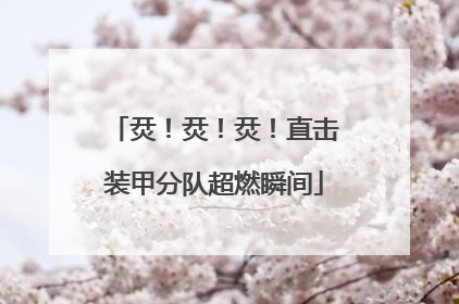 烎！烎！烎！直击装甲分队超燃瞬间