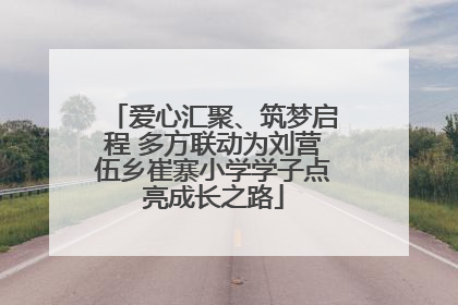 爱心汇聚、筑梦启程 多方联动为刘营伍乡崔寨小学学子点亮成长之路
