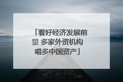 看好经济发展前景 多家外资机构唱多中国资产