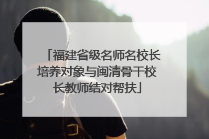 福建省级名师名校长培养对象与闽清骨干校长教师结对帮扶