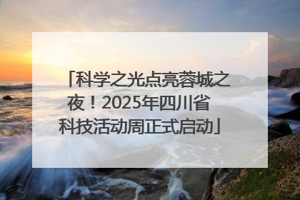 科学之光点亮蓉城之夜！2025年四川省科技活动周正式启动