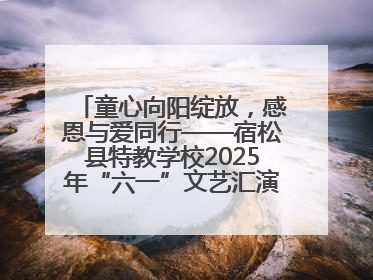 童心向阳绽放，感恩与爱同行——宿松县特教学校2025年“六一”文艺汇演圆满落幕