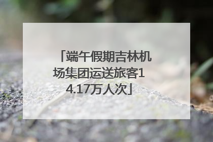 端午假期吉林机场集团运送旅客14.17万人次
