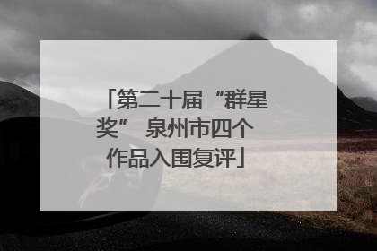 第二十届“群星奖” 泉州市四个作品入围复评