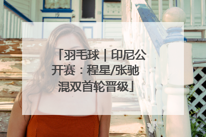 羽毛球｜印尼公开赛：程星/张驰混双首轮晋级