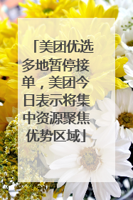 美团优选多地暂停接单，美团今日表示将集中资源聚焦优势区域
