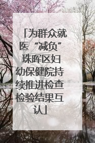 为群众就医“减负” 珠晖区妇幼保健院持续推进检查检验结果互认