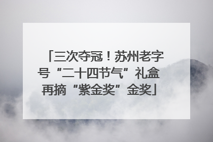 三次夺冠！苏州老字号“二十四节气”礼盒再摘“紫金奖”金奖