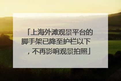 上海外滩观景平台的脚手架已降至护栏以下，不再影响观景拍照