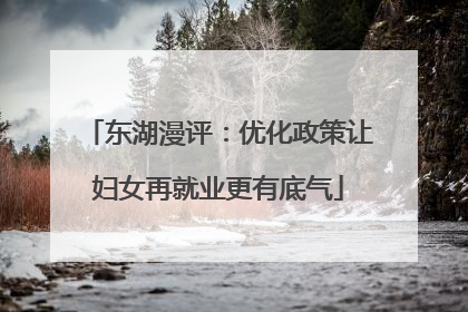 东湖漫评：优化政策让妇女再就业更有底气