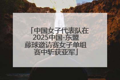 中国女子代表队在2025中国-东盟藤球邀请赛女子单组赛中斩获亚军