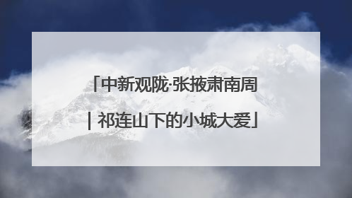 中新观陇·张掖肃南周｜祁连山下的小城大爱