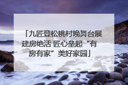 九匠登松桃村晚舞台展建房绝活 匠心垒起“有房有家”美好家园