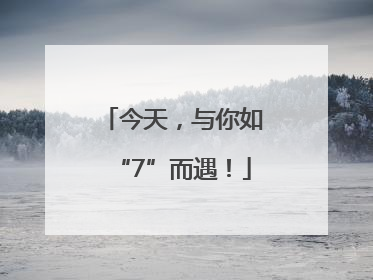今天，与你如“7”而遇！