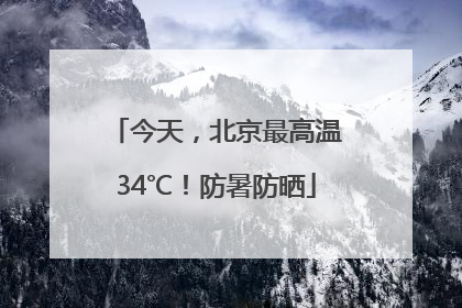 今天，北京最高温34℃！防暑防晒