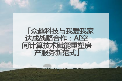 众趣科技与我爱我家达成战略合作：AI空间计算技术赋能重塑房产服务新范式
