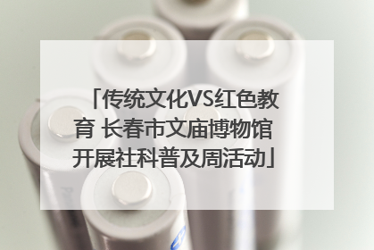 传统文化VS红色教育 长春市文庙博物馆开展社科普及周活动
