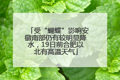 受“蝴蝶”影响安徽南部仍有较明显降水，19日前合肥以北有高温天气