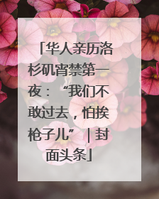华人亲历洛杉矶宵禁第一夜：“我们不敢过去，怕挨枪子儿”｜封面头条