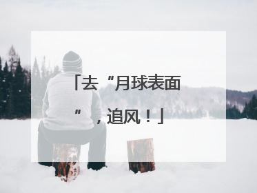 去“月球表面”，追风！