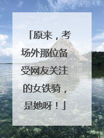 原来，考场外那位备受网友关注的女铁骑，是她呀！