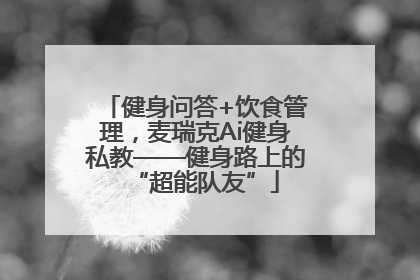 健身问答+饮食管理，麦瑞克Ai健身私教——健身路上的“超能队友”