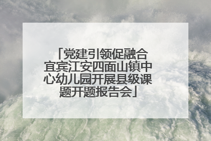 党建引领促融合 宜宾江安四面山镇中心幼儿园开展县级课题开题报告会