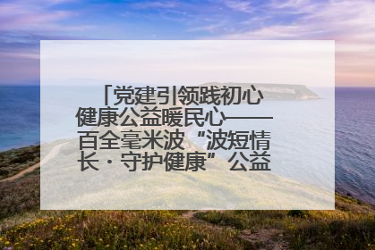 党建引领践初心 健康公益暖民心——百全毫米波“波短情长・守护健康”公益活动进社区