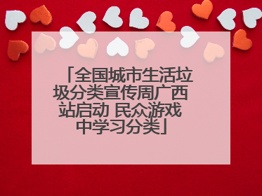 全国城市生活垃圾分类宣传周广西站启动 民众游戏中学习分类