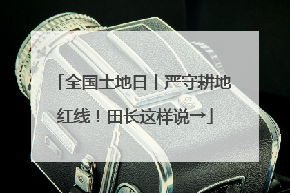 全国土地日丨严守耕地红线！田长这样说→