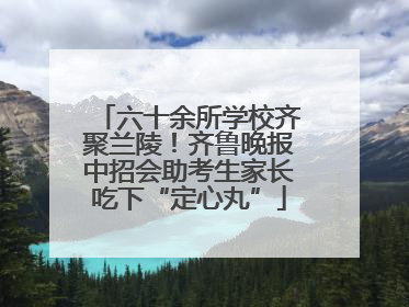 六十余所学校齐聚兰陵！齐鲁晚报中招会助考生家长吃下“定心丸”