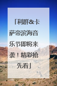 利群&卡萨帝滨海音乐节即将来袭！精彩抢先看