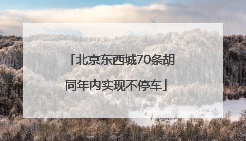 北京东西城70条胡同年内实现不停车