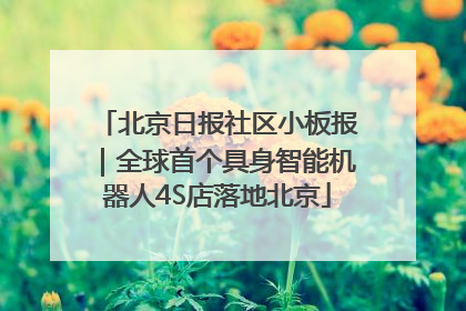 北京日报社区小板报｜全球首个具身智能机器人4S店落地北京