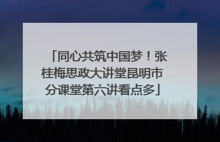 同心共筑中国梦！张桂梅思政大讲堂昆明市分课堂第六讲看点多