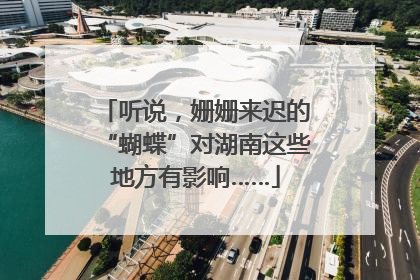 听说，姗姗来迟的“蝴蝶”对湖南这些地方有影响……