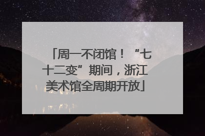 周一不闭馆！“七十二变”期间，浙江美术馆全周期开放